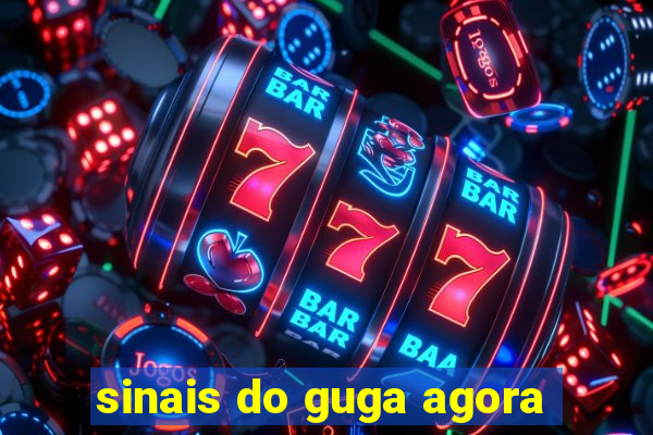 sinais do guga agora